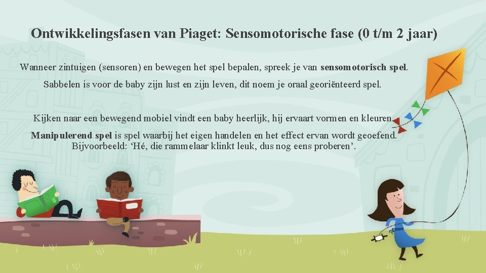 Ontwikkelingsfasen van Piaget: Sensomotorische fase (0 t/m 2 jaar) Wanneer zintuigen (sensoren) en bewegen