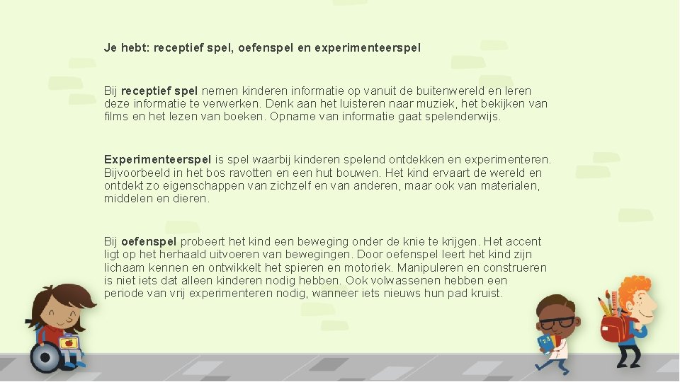 Je hebt: receptief spel, oefenspel en experimenteerspel Bij receptief spel nemen kinderen informatie op