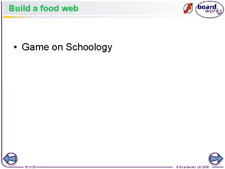 Build a food web • Game on Schoology 16 of 38 © Boardworks Ltd