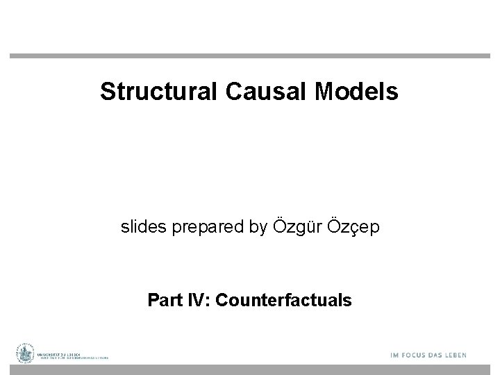 Structural Causal Models slides prepared by Özgür Özçep Part IV: Counterfactuals 