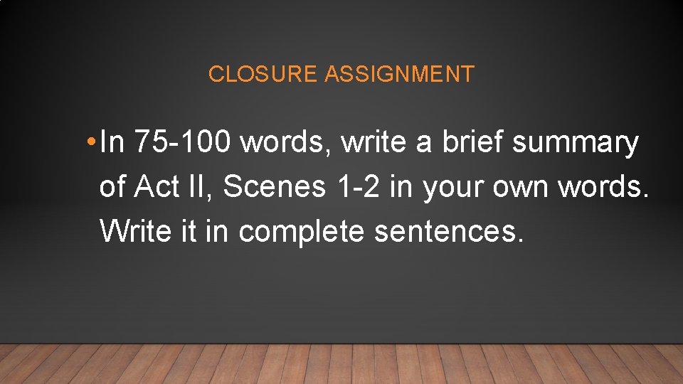 CLOSURE ASSIGNMENT • In 75 -100 words, write a brief summary of Act II,