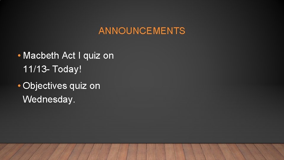 ANNOUNCEMENTS • Macbeth Act I quiz on 11/13 - Today! • Objectives quiz on