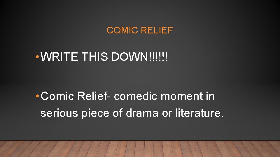 COMIC RELIEF • WRITE THIS DOWN!!!!!! • Comic Relief- comedic moment in serious piece