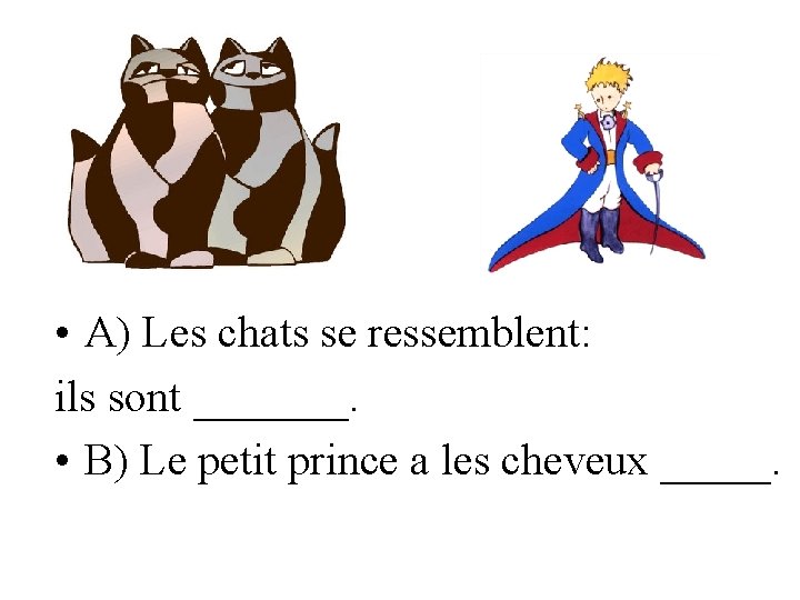  • A) Les chats se ressemblent: ils sont _______. • B) Le petit