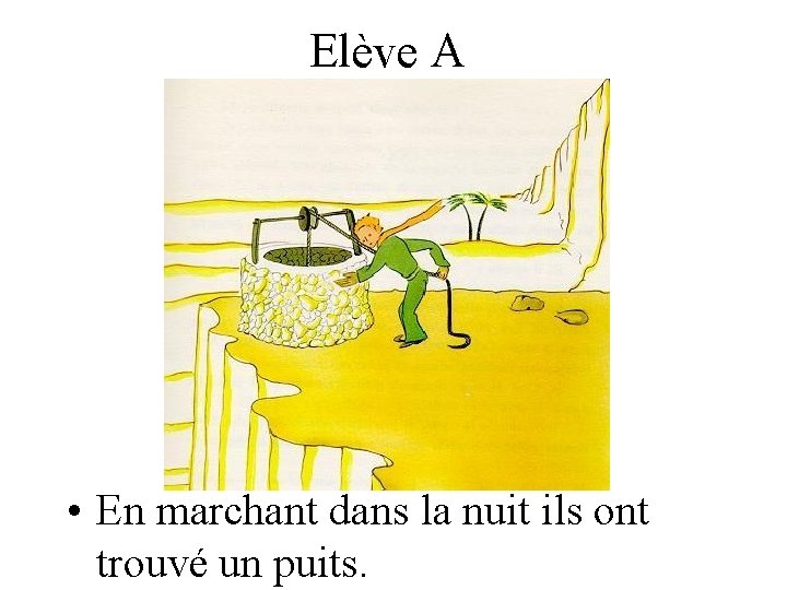 Elève A • En marchant dans la nuit ils ont trouvé un puits. 