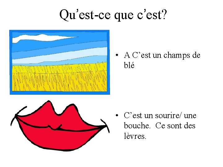 Qu’est-ce que c’est? • A C’est un champs de blé • C’est un sourire/