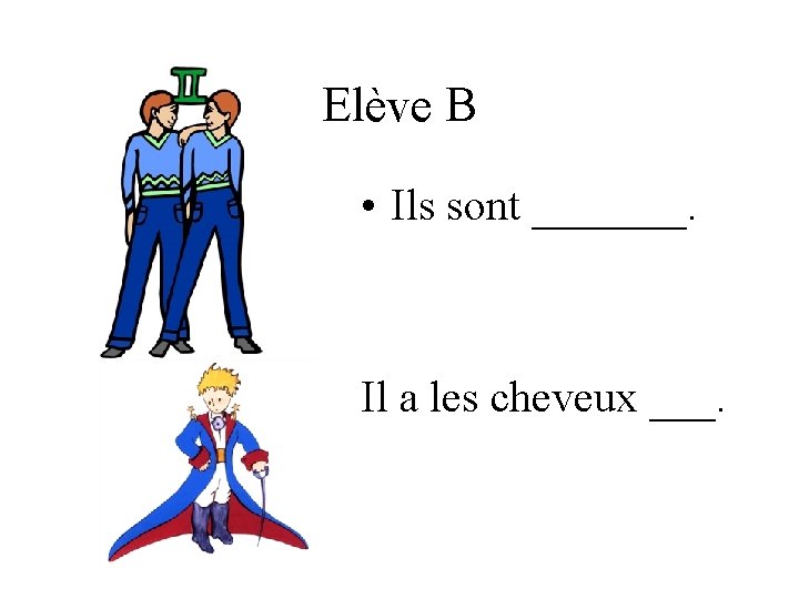 Elève B • Ils sont _______. Il a les cheveux ___. 