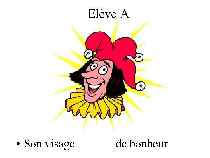 Elève A • Son visage ______ de bonheur. 