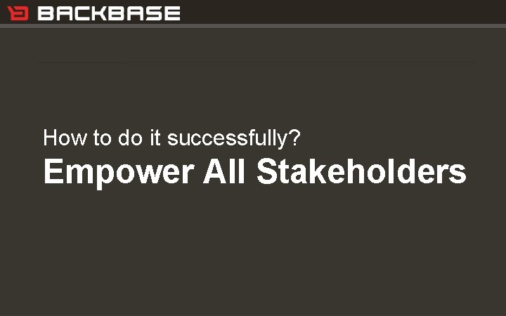 Customer Experience Solutions. Delivered. How to do it successfully? Empower All Stakeholders 12 