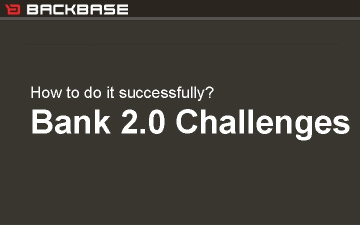 Customer Experience Solutions. Delivered. 16 How to do it successfully? Bank 2. 0 Challenges
