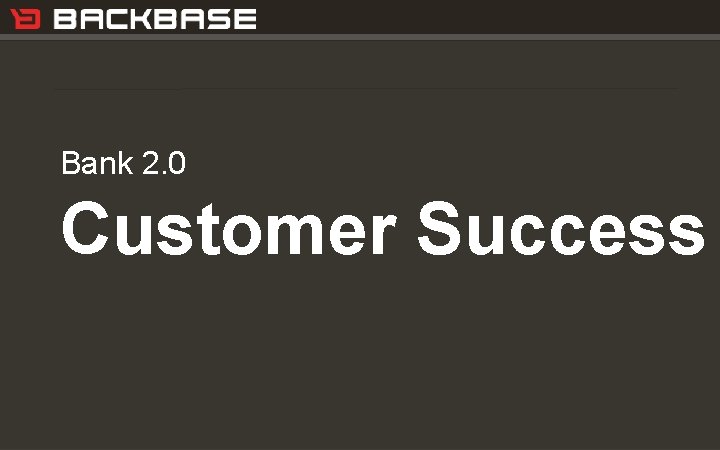 Customer Experience Solutions. Delivered. 7 Bank 2. 0 Customer Success 