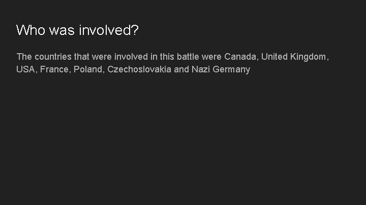 Who was involved? The countries that were involved in this battle were Canada, United
