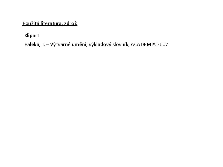 Použitá literatura, zdroj: Klipart Baleka, J. – Výtvarné umění, výkladový slovník, ACADEMIA 2002 
