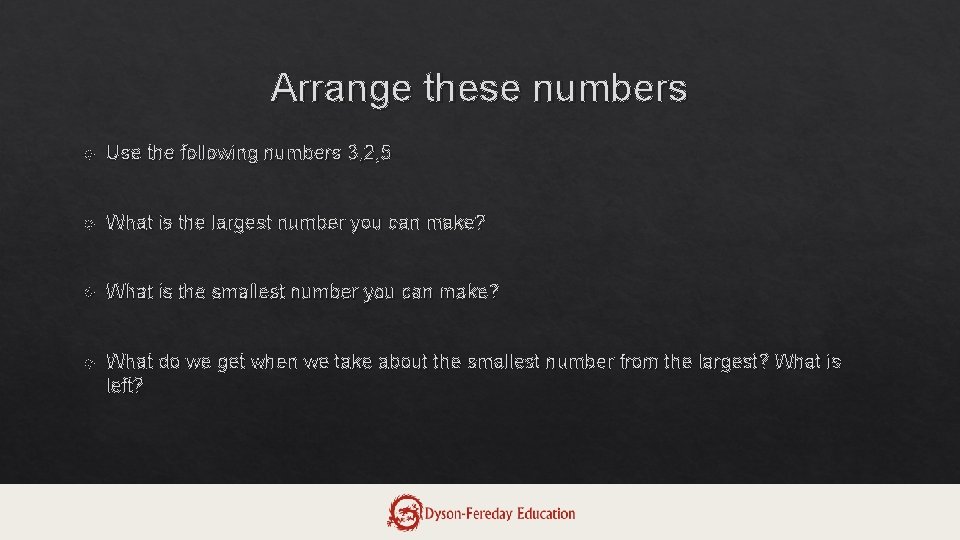 Arrange these numbers Use the following numbers 3, 2, 5 What is the largest