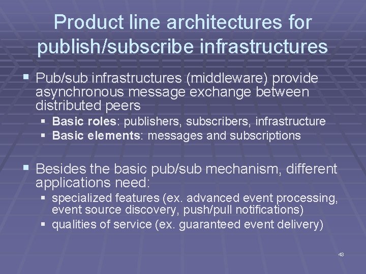 Product line architectures for publish/subscribe infrastructures § Pub/sub infrastructures (middleware) provide asynchronous message exchange