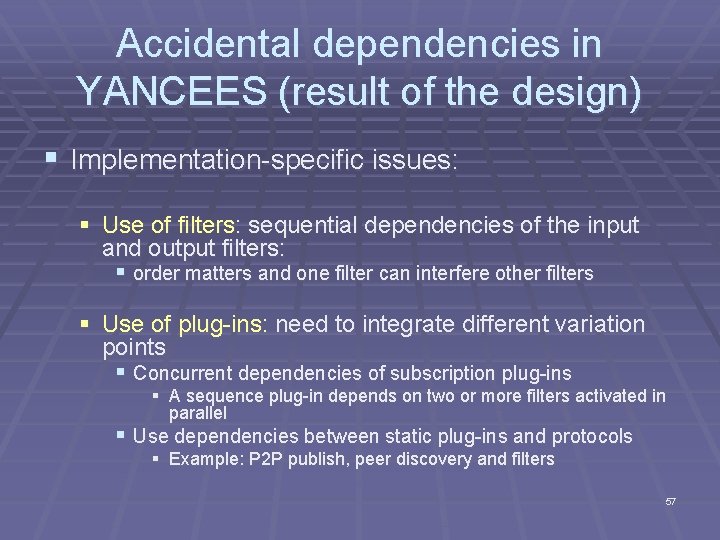 Accidental dependencies in YANCEES (result of the design) § Implementation-specific issues: § Use of