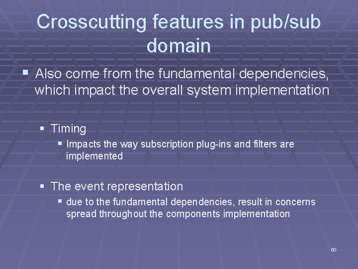 Crosscutting features in pub/sub domain § Also come from the fundamental dependencies, which impact