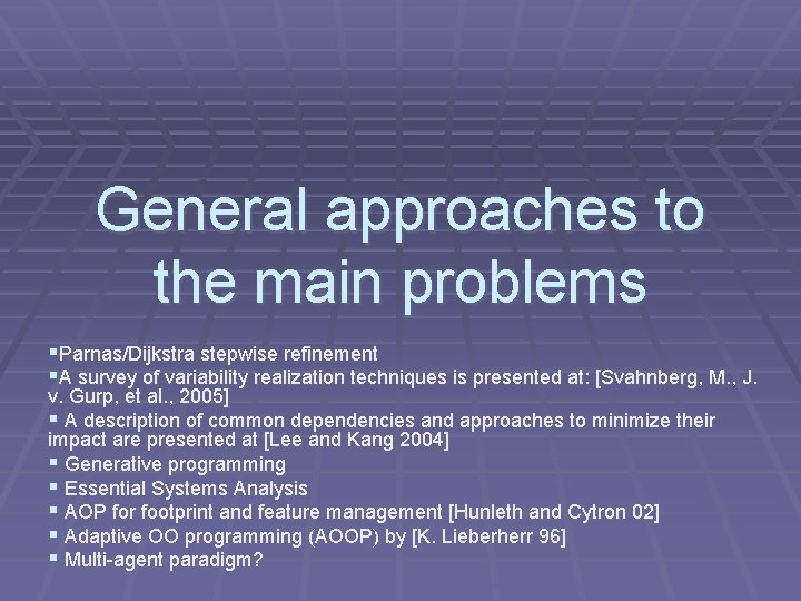 General approaches to the main problems §Parnas/Dijkstra stepwise refinement §A survey of variability realization