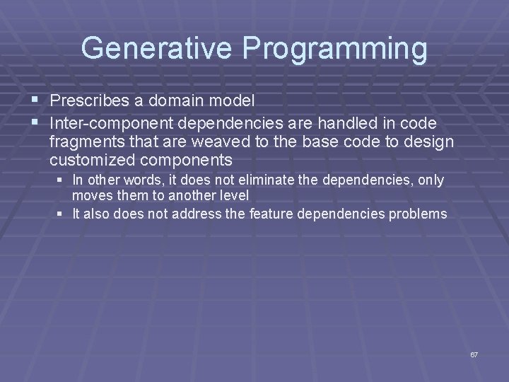 Generative Programming § Prescribes a domain model § Inter-component dependencies are handled in code