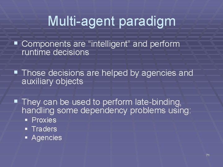 Multi-agent paradigm § Components are “intelligent” and perform runtime decisions § Those decisions are