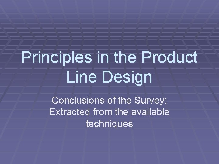 Principles in the Product Line Design Conclusions of the Survey: Extracted from the available