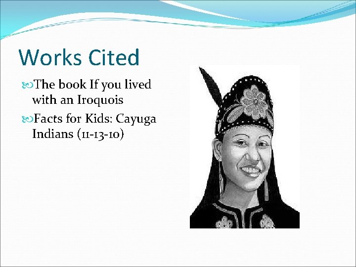 Works Cited The book If you lived with an Iroquois Facts for Kids: Cayuga
