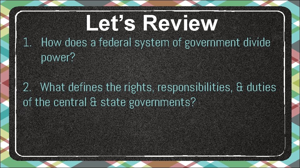 Let’s Review 1. How does a federal system of government divide power? 2. What