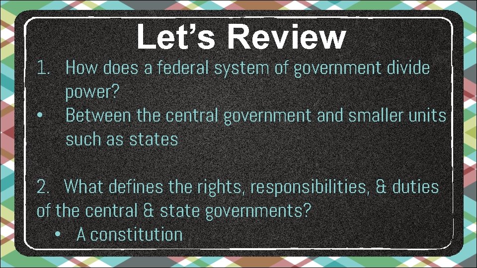Let’s Review 1. How does a federal system of government divide power? • Between Let’s Review 1. How does a federal system of government divide power? • Between