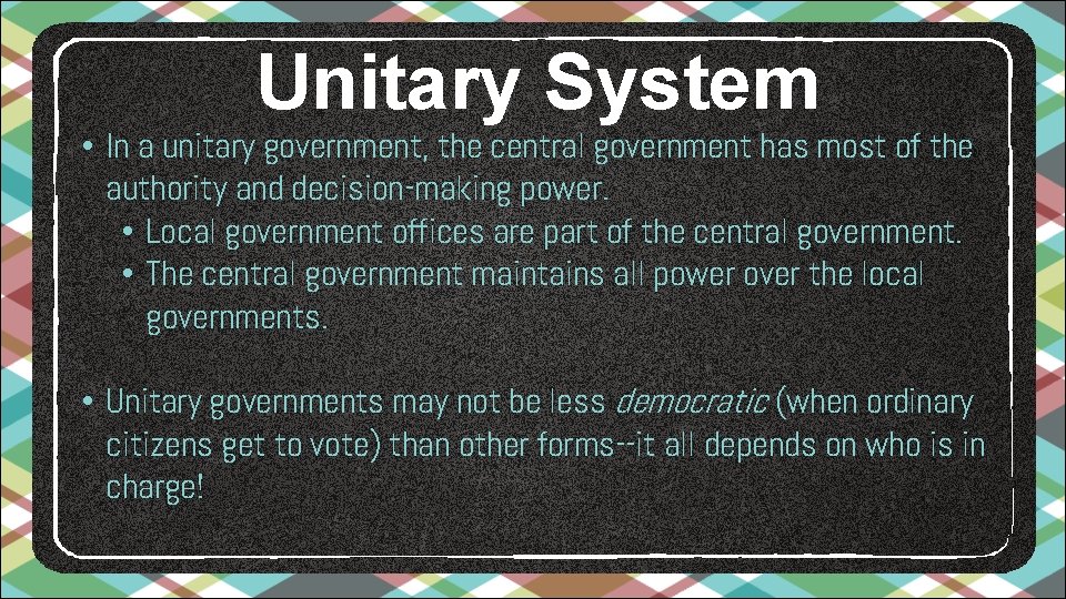 Unitary System • In a unitary government, the central government has most of the