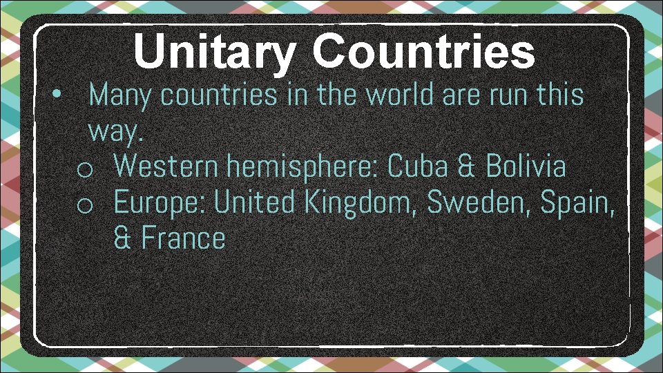 Unitary Countries • Many countries in the world are run this way. o Western