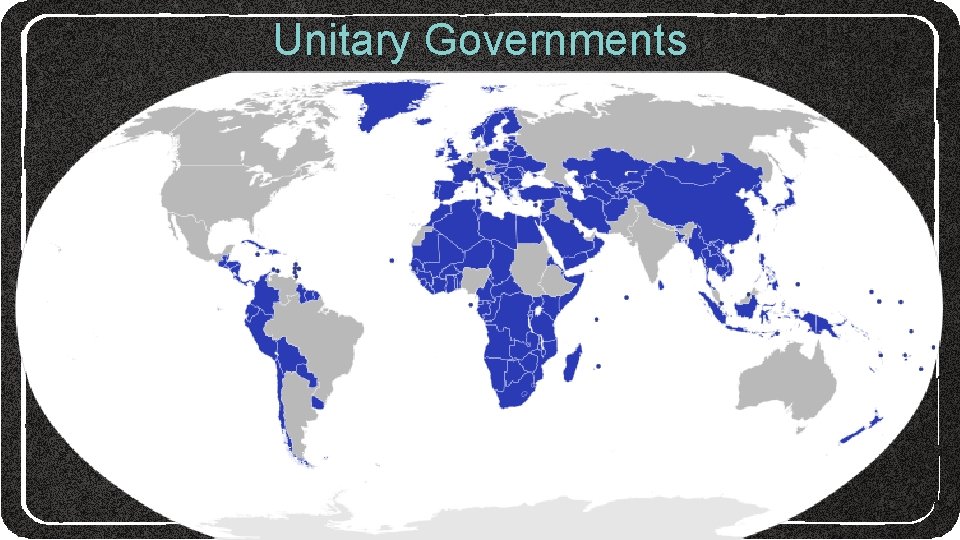 Unitary Governments Unitary Governments