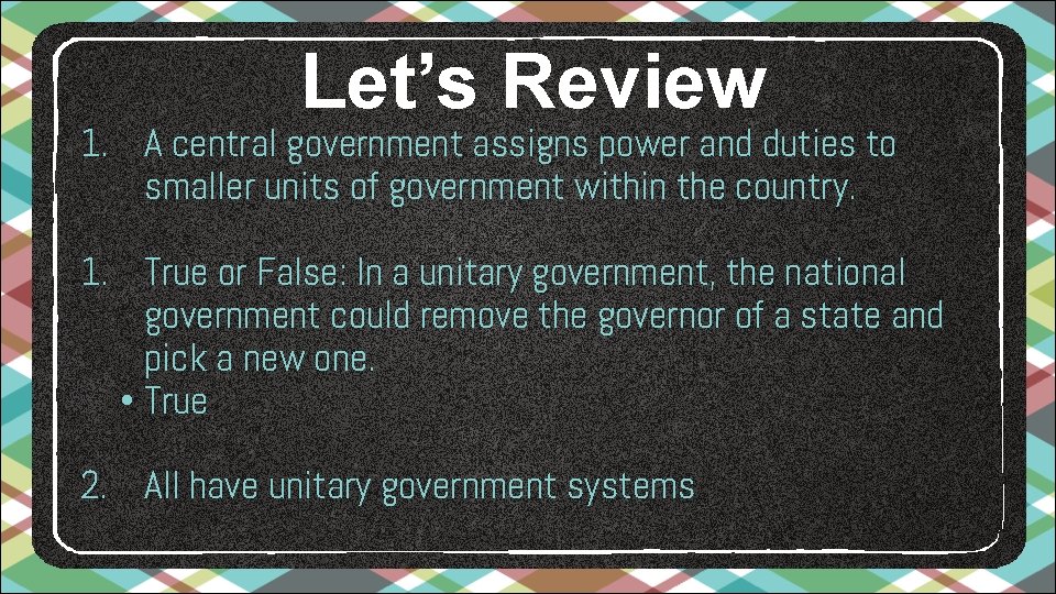 Let’s Review 1. A central government assigns power and duties to smaller units of