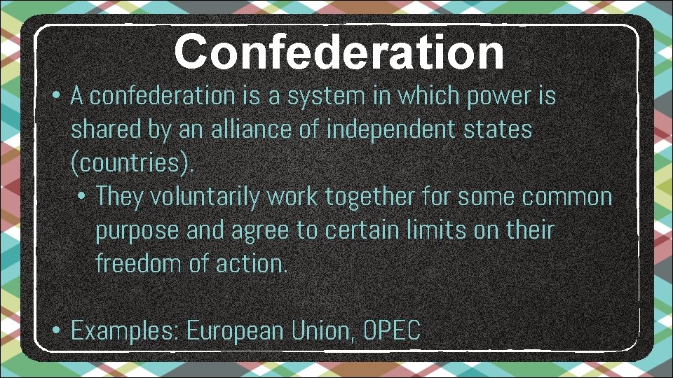 Confederation • A confederation is a system in which power is shared by an