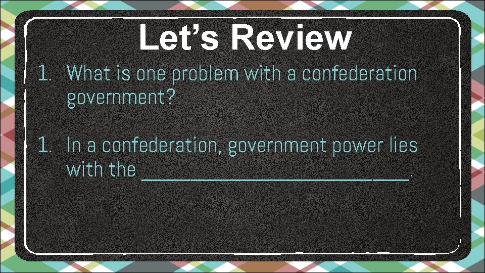 Let’s Review 1. What is one problem with a confederation government? 1. In a Let’s Review 1. What is one problem with a confederation government? 1. In a