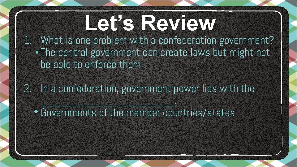 Let’s Review 1. What is one problem with a confederation government? • The central Let’s Review 1. What is one problem with a confederation government? • The central