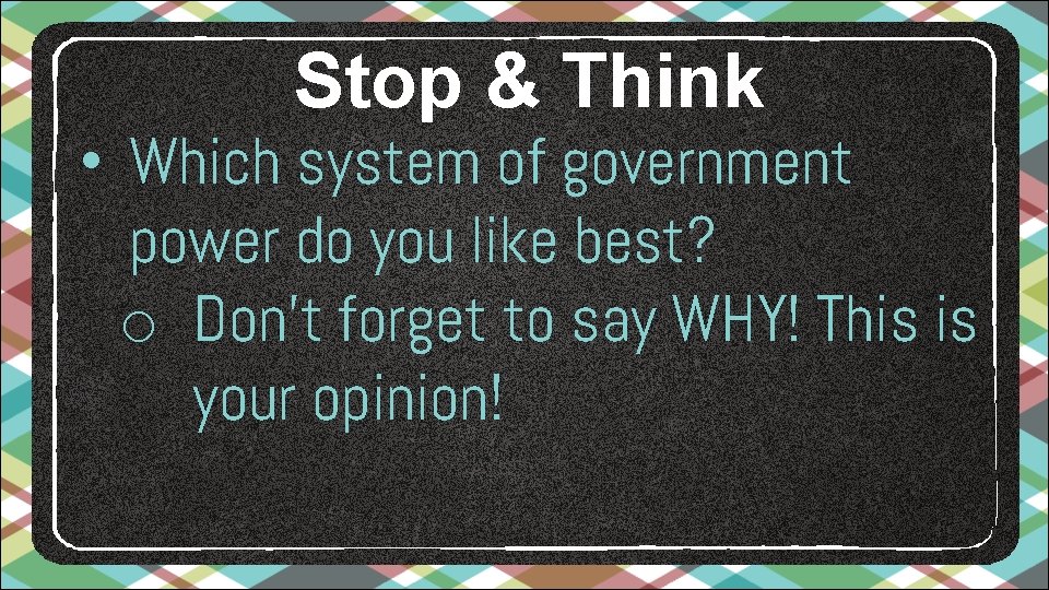 Stop & Think • Which system of government power do you like best? o