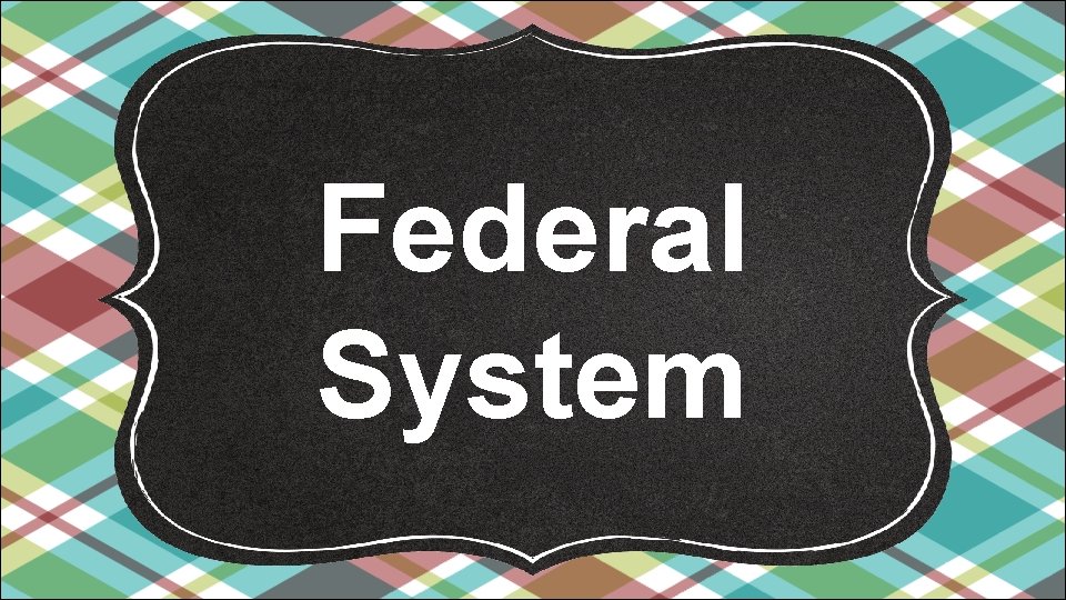 Federal System Federal System