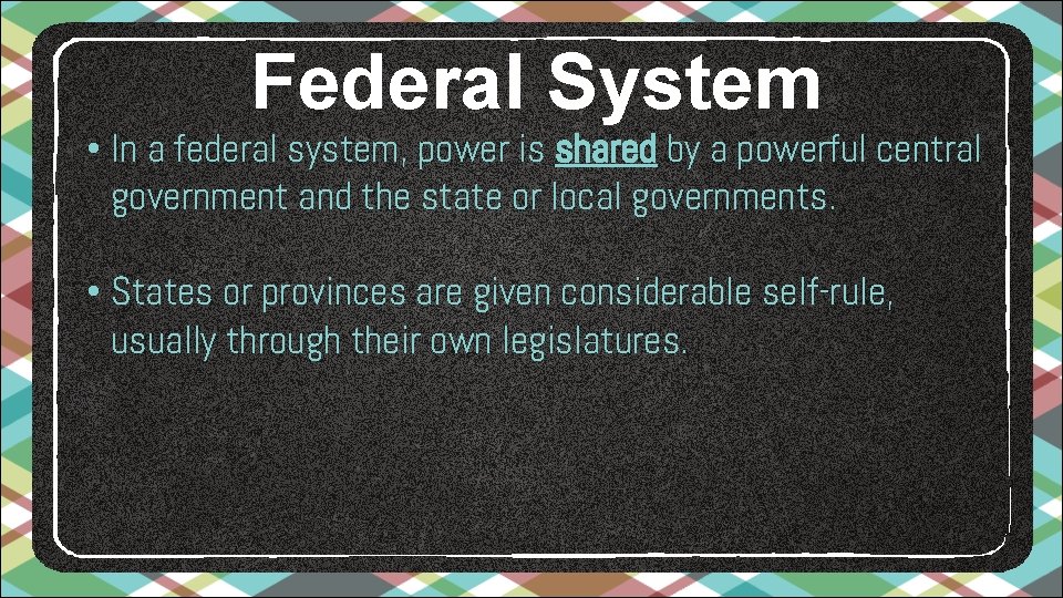 Federal System • In a federal system, power is shared by a powerful central