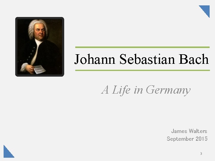 Johann Sebastian Bach A Life in Germany James Walters September 2015 3 