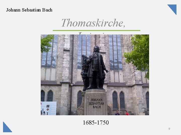 Johann Sebastian Bach Thomaskirche, Leipzig 1685 -1750 9 