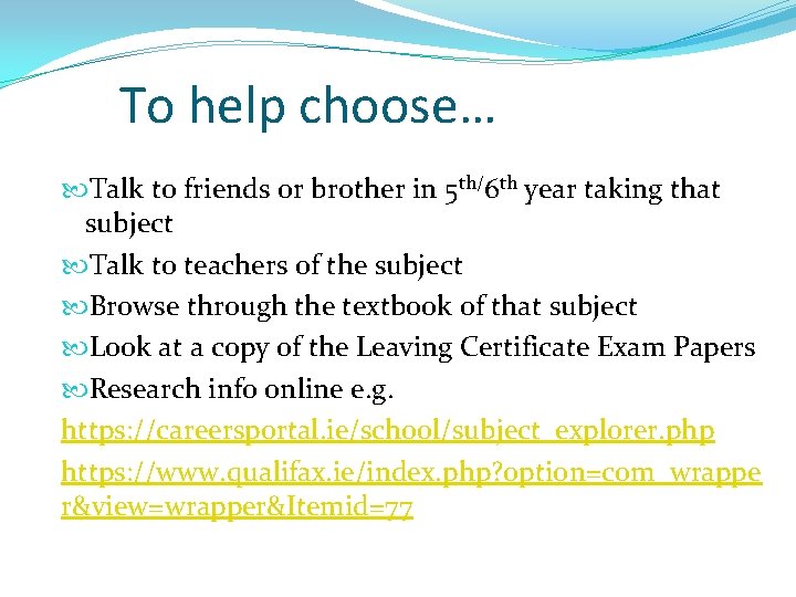To help choose… Talk to friends or brother in 5 th/6 th year taking