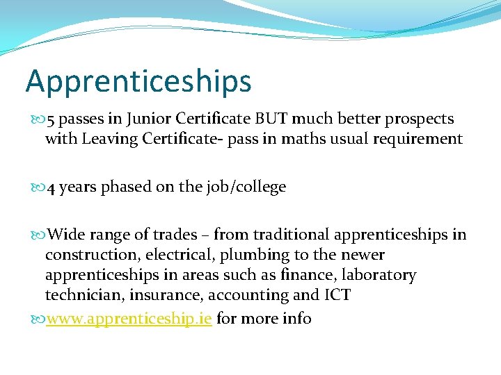 Apprenticeships 5 passes in Junior Certificate BUT much better prospects with Leaving Certificate- pass