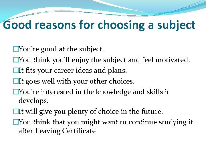 Good reasons for choosing a subject �You're good at the subject. �You think you'll