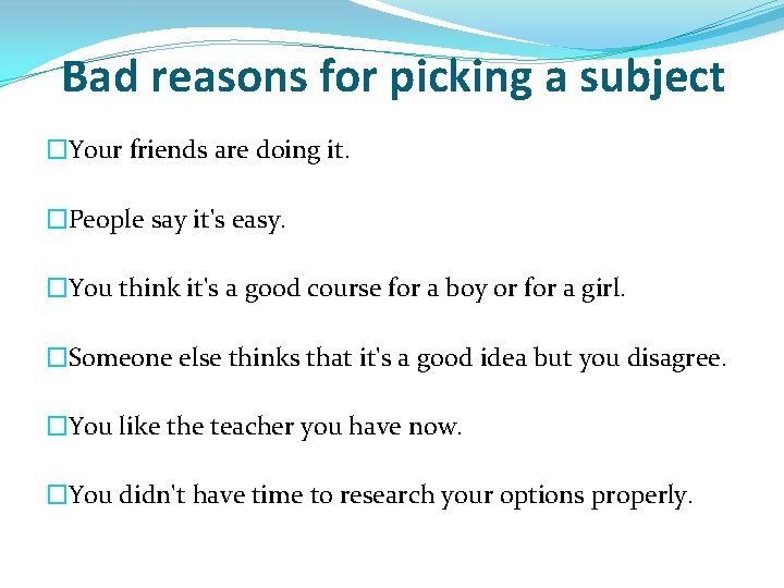 Bad reasons for picking a subject �Your friends are doing it. �People say it's