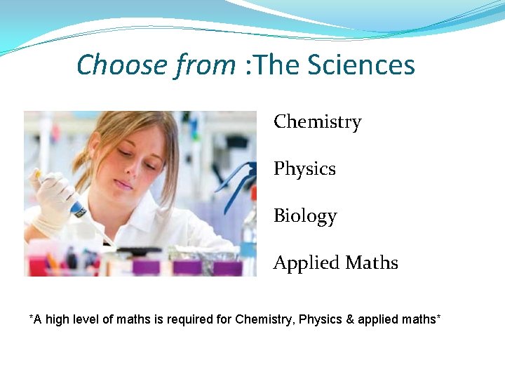 Choose from : The Sciences Chemistry Physics Biology Applied Maths *A high level of