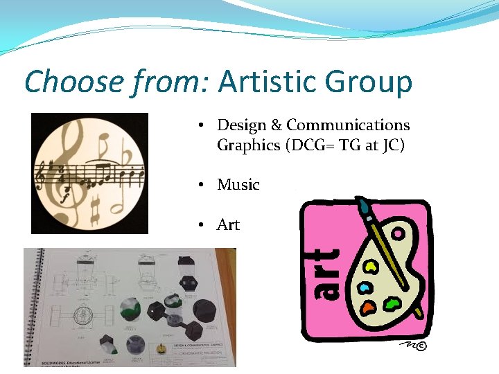 Choose from: Artistic Group • Design & Communications Graphics (DCG= TG at JC) •