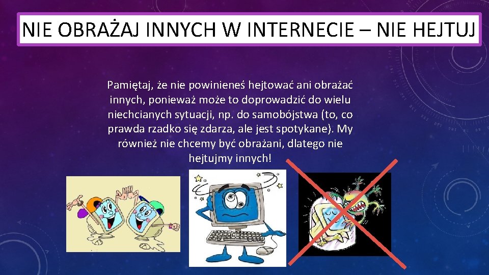 NIE OBRAŻAJ INNYCH W INTERNECIE – NIE HEJTUJ Pamiętaj, że nie powinieneś hejtować ani