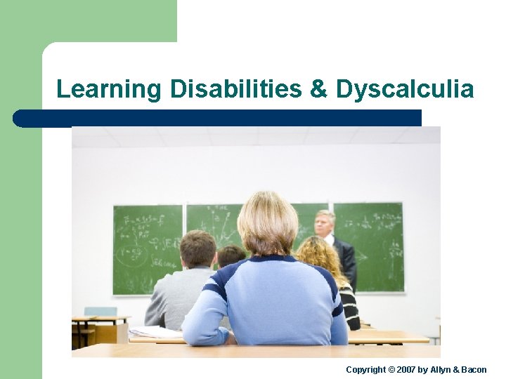 Learning Disabilities & Dyscalculia Copyright © 2007 by Allyn & Bacon 