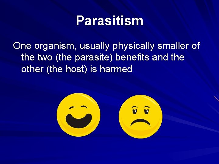 Parasitism One organism, usually physically smaller of the two (the parasite) benefits and the