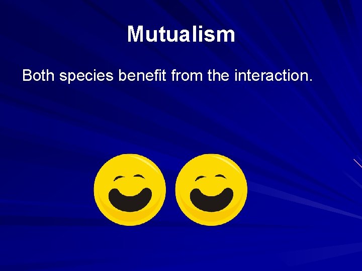 Mutualism Both species benefit from the interaction. 